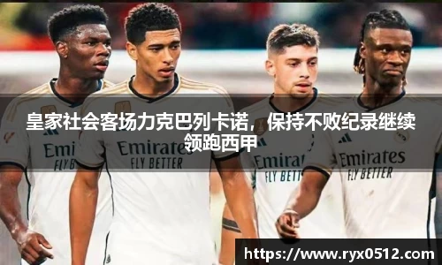 皇家社会客场力克巴列卡诺，保持不败纪录继续领跑西甲