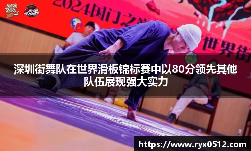 深圳街舞队在世界滑板锦标赛中以80分领先其他队伍展现强大实力
