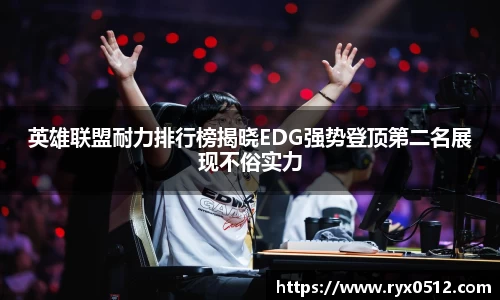 英雄联盟耐力排行榜揭晓EDG强势登顶第二名展现不俗实力