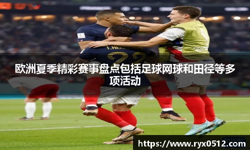 欧洲夏季精彩赛事盘点包括足球网球和田径等多项活动