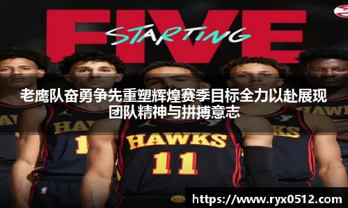 老鹰队奋勇争先重塑辉煌赛季目标全力以赴展现团队精神与拼搏意志