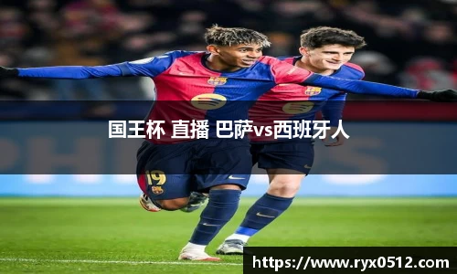 国王杯 直播 巴萨vs西班牙人