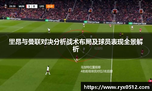 里昂与曼联对决分析战术布局及球员表现全景解析
