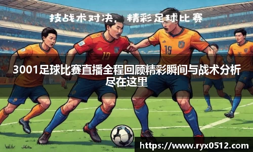 3001足球比赛直播全程回顾精彩瞬间与战术分析尽在这里