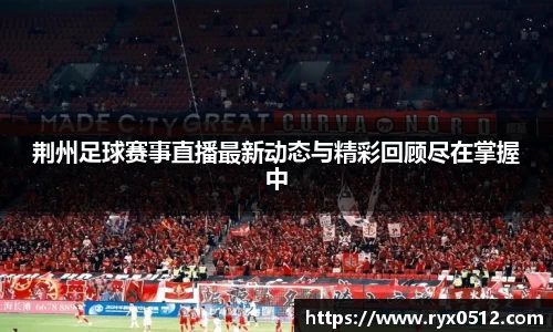 荆州足球赛事直播最新动态与精彩回顾尽在掌握中