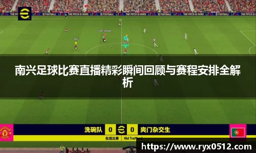 南兴足球比赛直播精彩瞬间回顾与赛程安排全解析