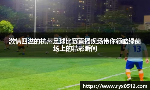 激情四溢的杭州足球比赛直播现场带你领略绿茵场上的精彩瞬间