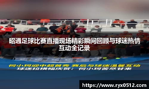 昭通足球比赛直播现场精彩瞬间回顾与球迷热情互动全记录