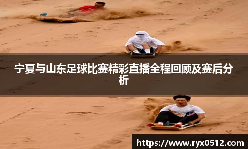 宁夏与山东足球比赛精彩直播全程回顾及赛后分析