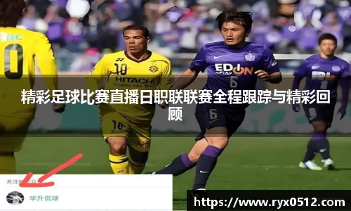 精彩足球比赛直播日职联联赛全程跟踪与精彩回顾