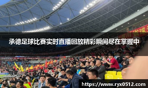 承德足球比赛实时直播回放精彩瞬间尽在掌握中