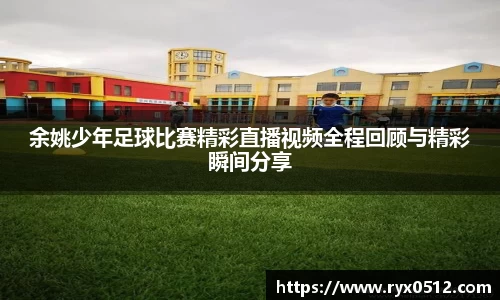 余姚少年足球比赛精彩直播视频全程回顾与精彩瞬间分享