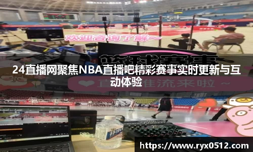 24直播网聚焦NBA直播吧精彩赛事实时更新与互动体验