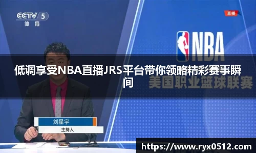 低调享受NBA直播JRS平台带你领略精彩赛事瞬间