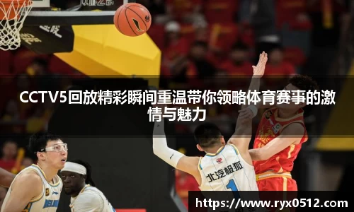 CCTV5回放精彩瞬间重温带你领略体育赛事的激情与魅力