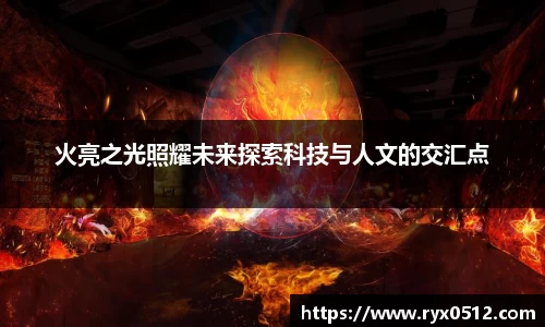 火亮之光照耀未来探索科技与人文的交汇点