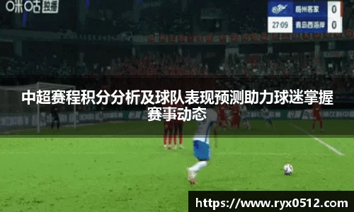中超赛程积分分析及球队表现预测助力球迷掌握赛事动态