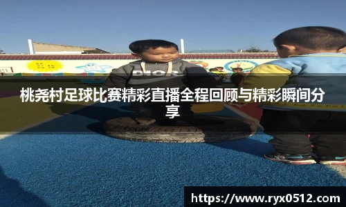 桃尧村足球比赛精彩直播全程回顾与精彩瞬间分享