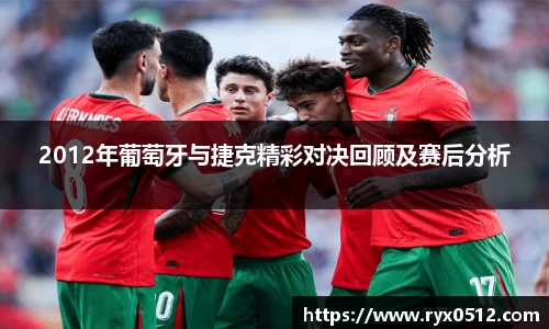 2012年葡萄牙与捷克精彩对决回顾及赛后分析