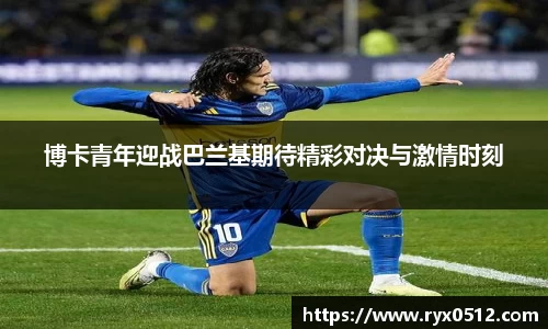 博卡青年迎战巴兰基期待精彩对决与激情时刻